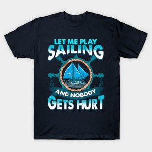 Let Me Play Sailing And Nobody Gets Hurt T-Shirt